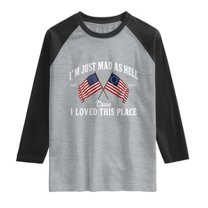 I'm Just Mad As Hell Cause I Loved This Place Raglan Shirt 4th of July TS11 Heather Gray Black Print Your Wear