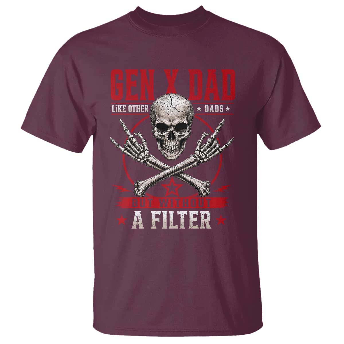 Gen X Dad Like Other Dads But Without A Filter T Shirt Funny Fathers Day TS11 Maroon Print Your Wear