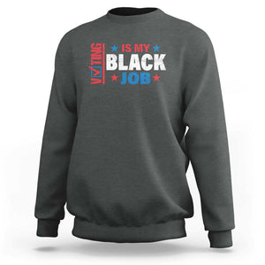 Voting Is My Black Job Sweatshirt Election Ballot Box Star USA Flag TS11 Dark Heather Print Your Wear