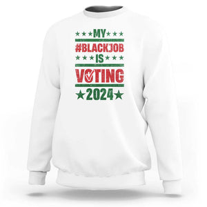 My Black Job Is Voting 2024 Sweatshirt Election Feminist Star TS11 White Print Your Wear