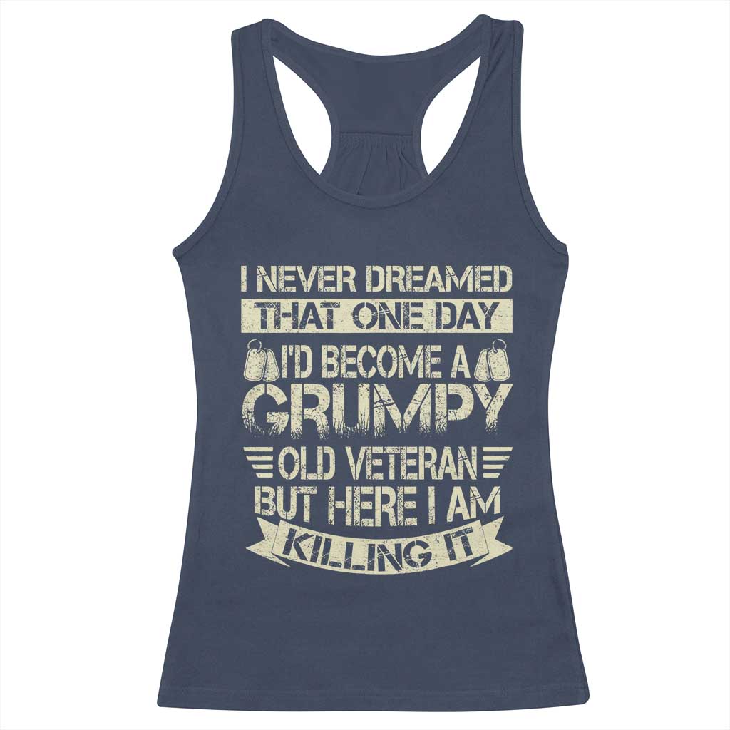 I Never Dreamed That One Day Id Become A Grumpy Old Veteran But Here I Am Killing It Racerback Tank Top TS11 Navy Print Your Wear