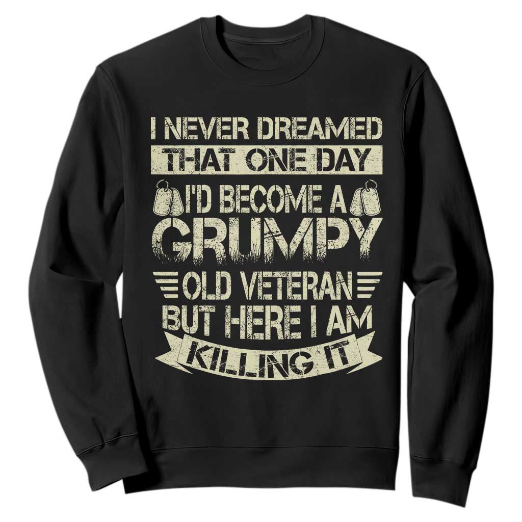 I Never Dreamed That One Day Id Become A Grumpy Old Veteran But Here I Am Killing It Sweatshirt TS11 Black Print Your Wear