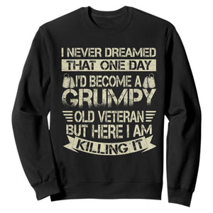 I Never Dreamed That One Day Id Become A Grumpy Old Veteran But Here I Am Killing It Sweatshirt TS11 Black Print Your Wear