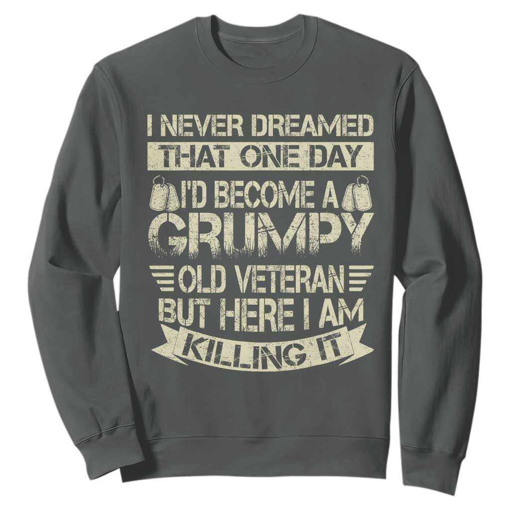 I Never Dreamed That One Day Id Become A Grumpy Old Veteran But Here I Am Killing It Sweatshirt TS11 Dark Heather Print Your Wear