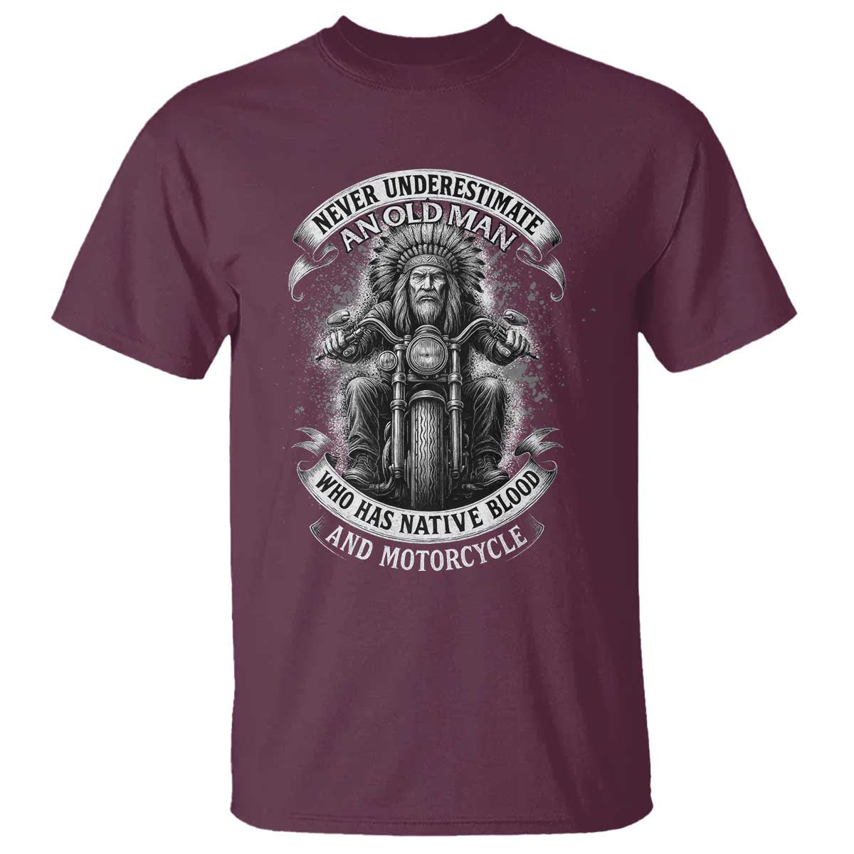 Never Underestimate An Old Man Who Has Native Blood And Motorcycle T Shirt Native American Biker TS11 Maroon Print Your Wear