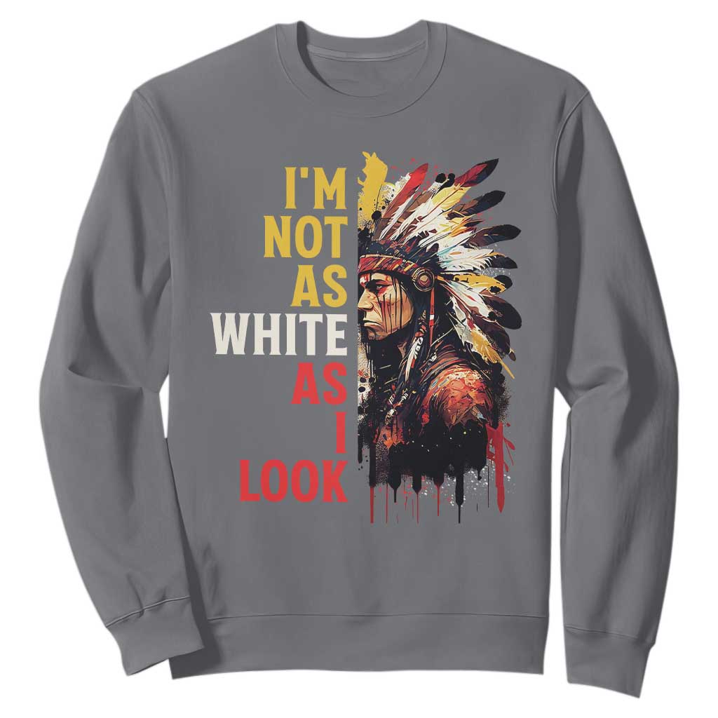 I Am Not As White As I Look Sweatshirt Native American Indian Day Pride TS11 Charcoal Print Your Wear