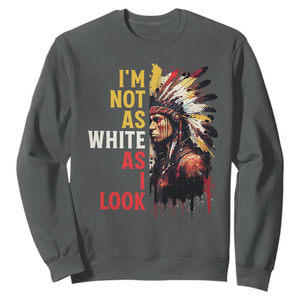 I Am Not As White As I Look Sweatshirt Native American Indian Day Pride TS11 Dark Heather Print Your Wear