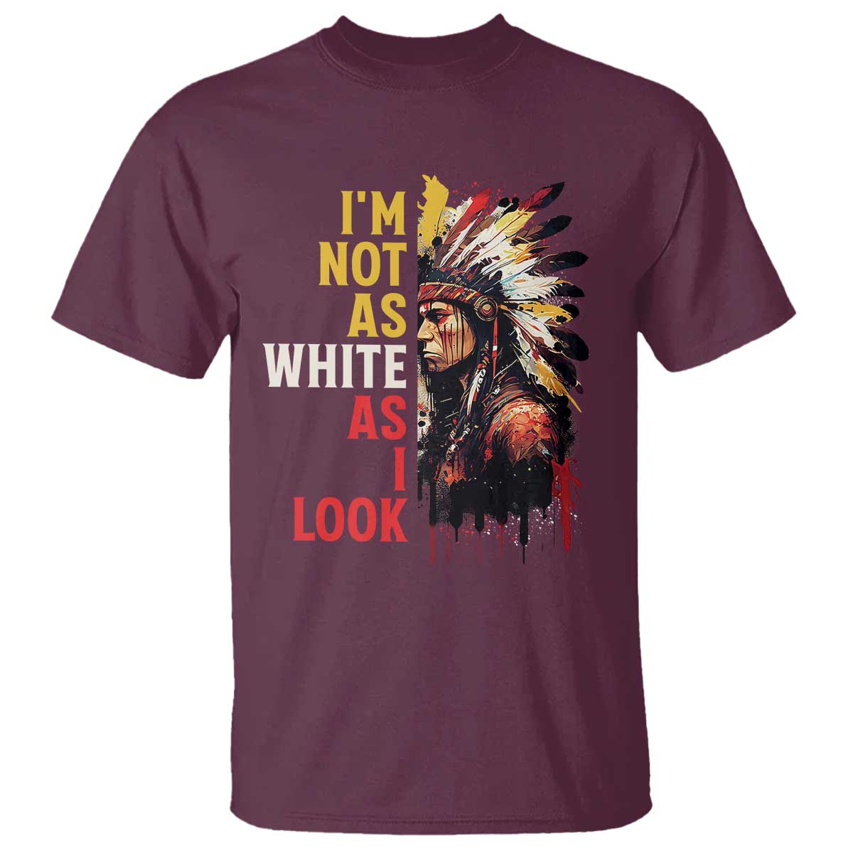 I Am Not As White As I Look T Shirt Native American Indian Day Pride TS11 Maroon Print Your Wear
