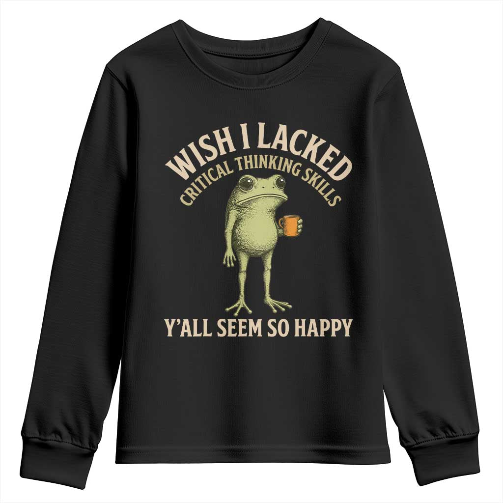 Wish I Lacked Critical Thinking Skills Y'all Seem So Happy Funny Frog Coffee Youth Sweatshirt TS11 Black Print Your Wear