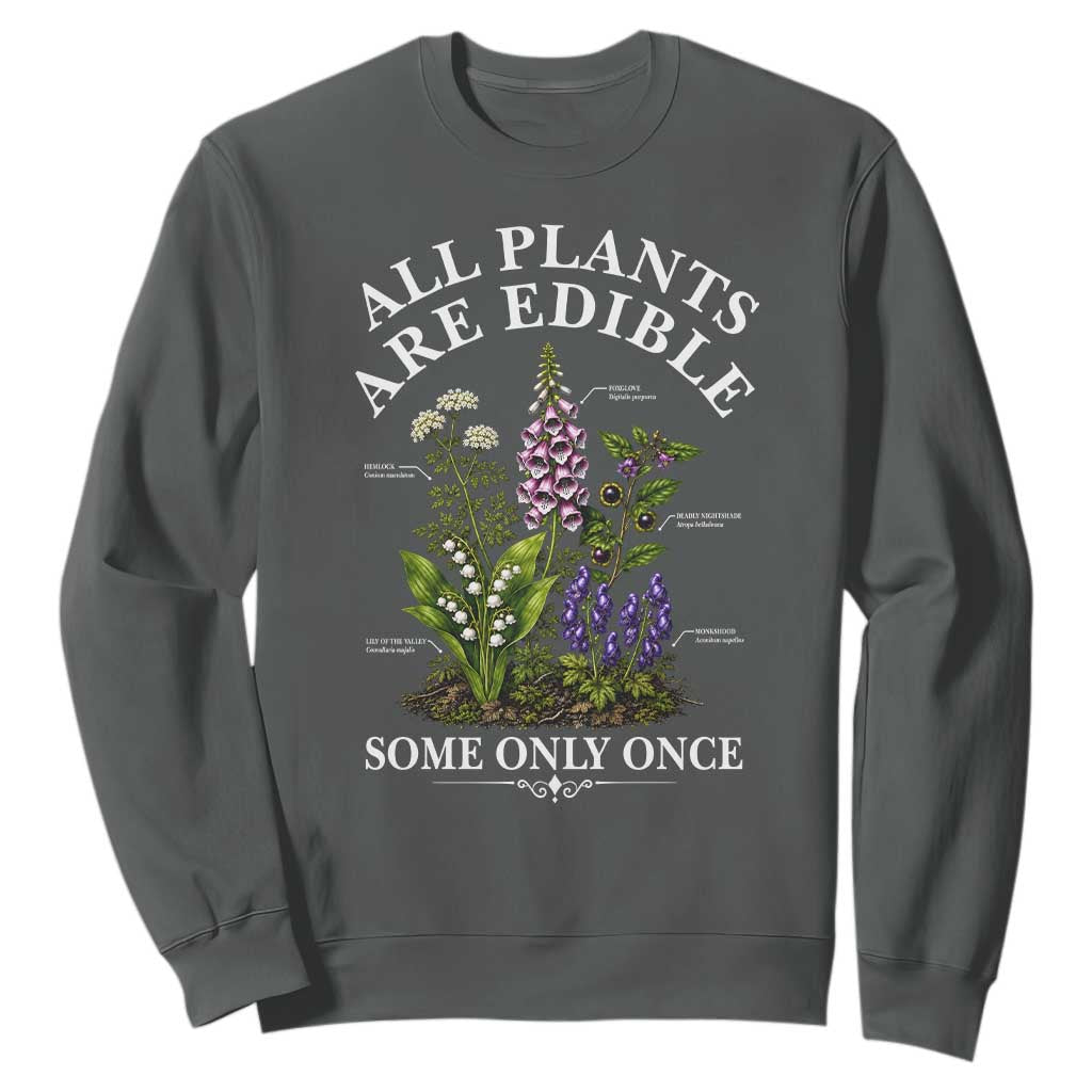 All Plants Are Edible Some Only Once Sweatshirt Funny Botanical Gardener TS11 Dark Heather Print Your Wear