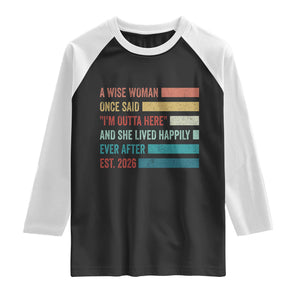 Funny Retired 2026 Raglan Shirt A Wise Woman Once Said I'm Outta Here Retirement Gift TS11 Black White Print Your Wear
