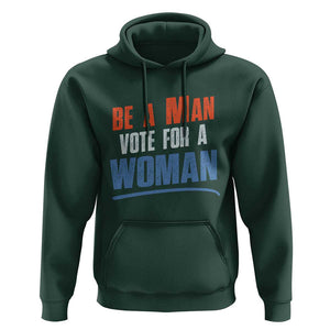 Harris Supporter 2024 Hoodie Be A Man Vote For A Woman TS11 Dark Forest Green Print Your Wear