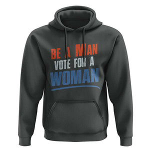 Harris Supporter 2024 Hoodie Be A Man Vote For A Woman TS11 Dark Heather Print Your Wear