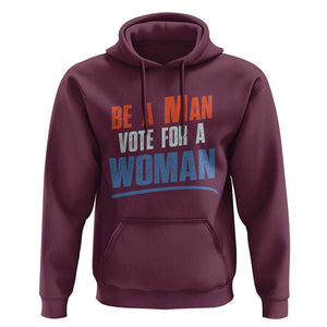 Harris Supporter 2024 Hoodie Be A Man Vote For A Woman TS11 Maroon Print Your Wear