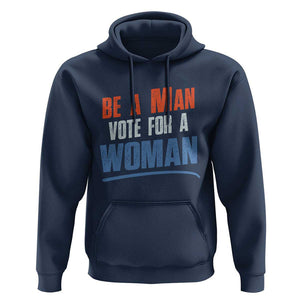 Harris Supporter 2024 Hoodie Be A Man Vote For A Woman TS11 Navy Print Your Wear