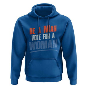 Harris Supporter 2024 Hoodie Be A Man Vote For A Woman TS11 Royal Blue Print Your Wear