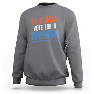 Harris Supporter 2024 Sweatshirt Be A Man Vote For A Woman TS11 Charcoal Print Your Wear