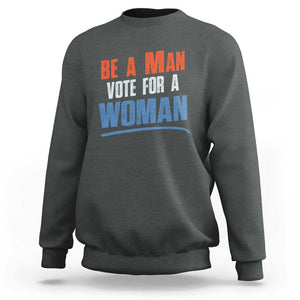 Harris Supporter 2024 Sweatshirt Be A Man Vote For A Woman TS11 Dark Heather Print Your Wear