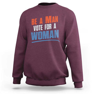 Harris Supporter 2024 Sweatshirt Be A Man Vote For A Woman TS11 Maroon Print Your Wear