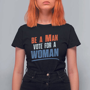 Harris Supporter 2024 T Shirt For Women Be A Man Vote For A Woman TS11 Black Print Your Wear