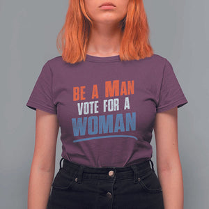 Harris Supporter 2024 T Shirt For Women Be A Man Vote For A Woman TS11 Maroon Print Your Wear