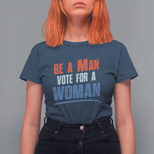 Harris Supporter 2024 T Shirt For Women Be A Man Vote For A Woman TS11 Navy Print Your Wear