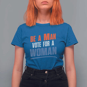 Harris Supporter 2024 T Shirt For Women Be A Man Vote For A Woman TS11 Royal Blue Print Your Wear