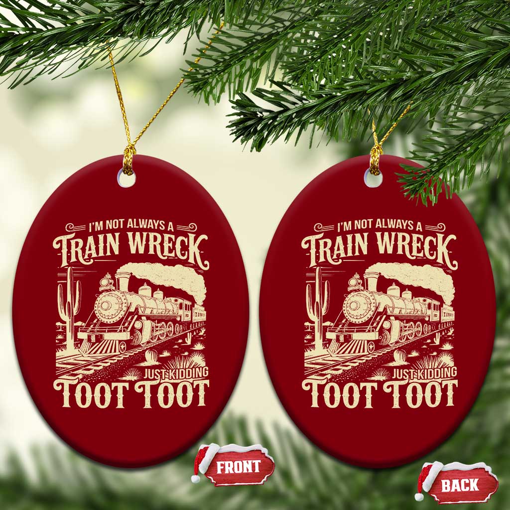 Funny I Am Not Always A Train Wreck Just Kidding Toot Toot Ceramic Ornament TS11 Print Your Wear