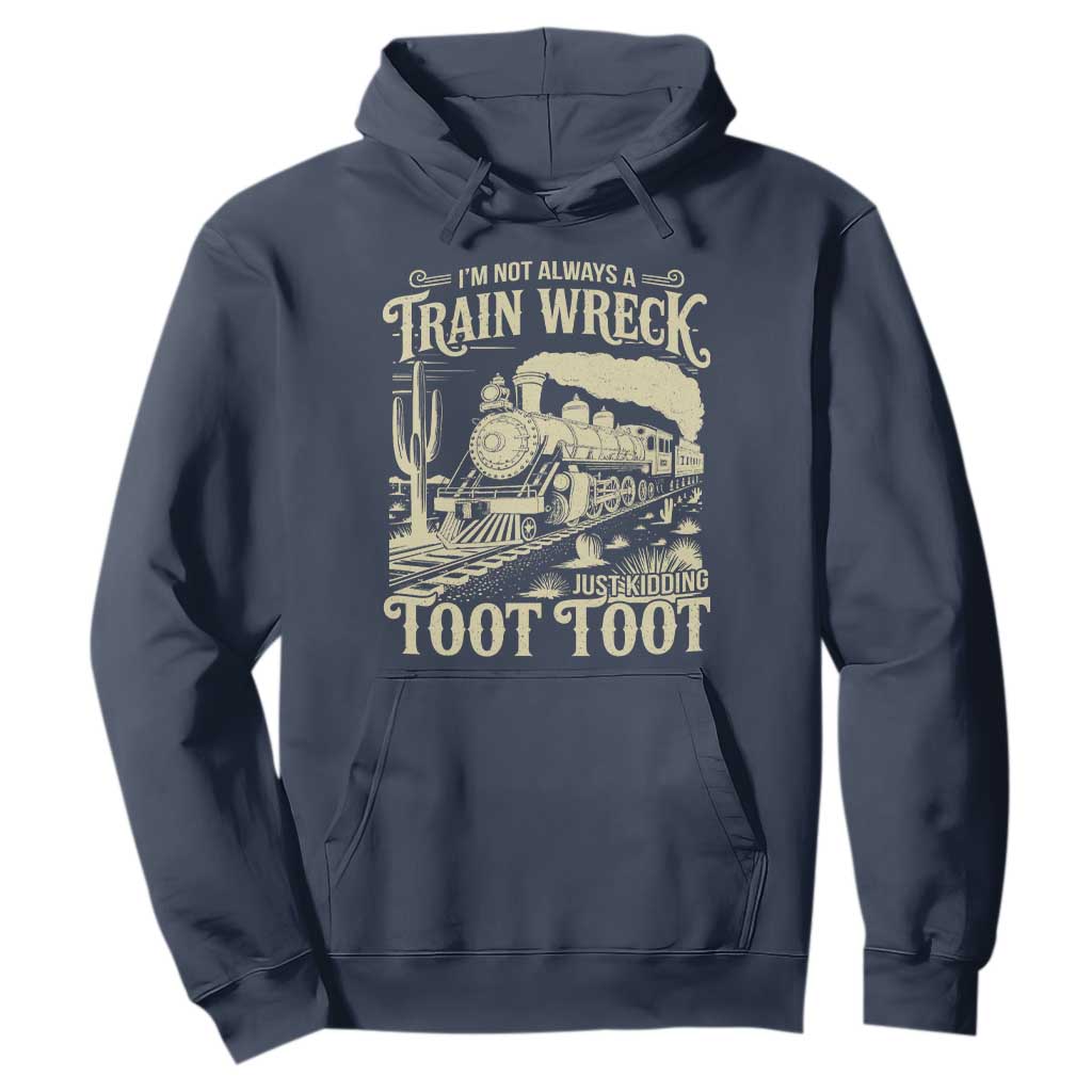 Funny I Am Not Always A Train Wreck Just Kidding Toot Toot Hoodie TS11 Navy Print Your Wear
