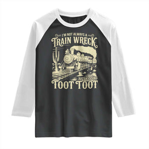 Funny I Am Not Always A Train Wreck Just Kidding Toot Toot Raglan Shirt TS11 Black White Print Your Wear