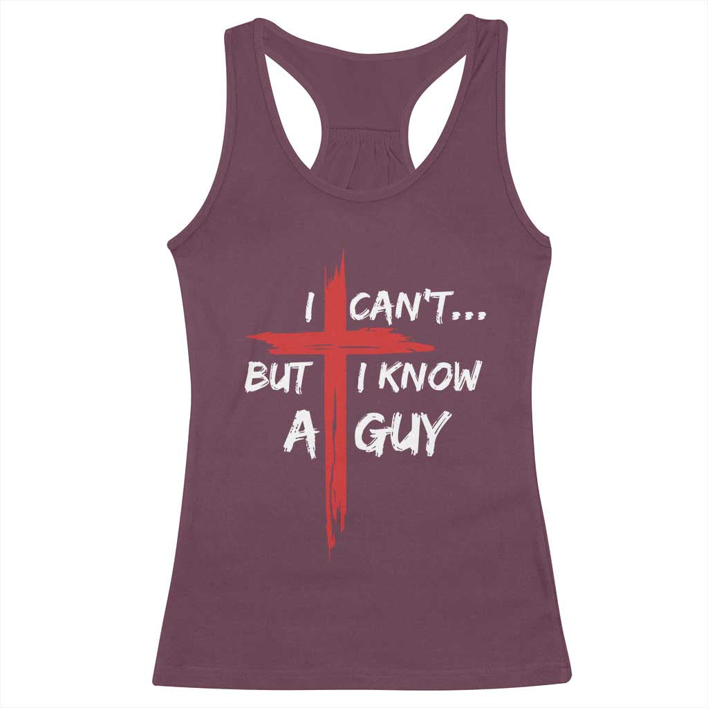 Funny I Cant But I Know A Guy Christian Racerback Tank Top Jesus Cross TS11 Maroon Print Your Wear