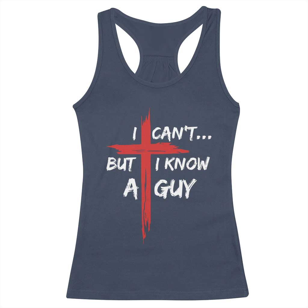 Funny I Cant But I Know A Guy Christian Racerback Tank Top Jesus Cross TS11 Navy Print Your Wear