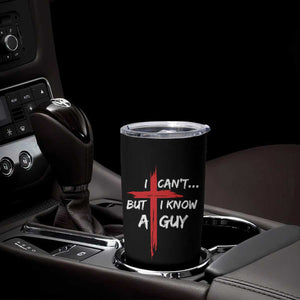 Funny I Cant But I Know A Guy Christian Tumbler Cup Jesus Cross TS11 Print Your Wear