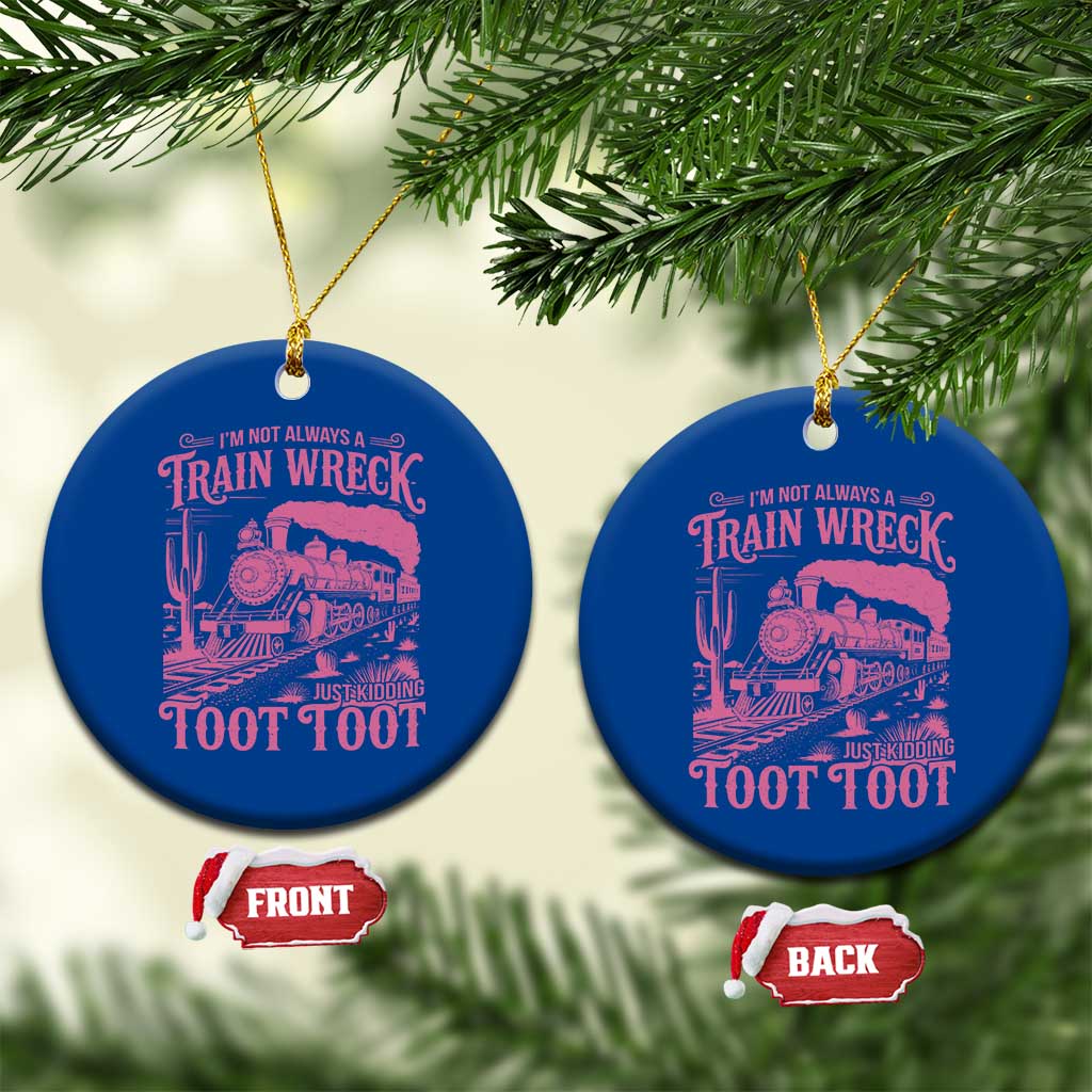 Funny I Am Not Always A Train Wreck Just Kidding Toot Toot Ceramic Ornament Pink Train TS11 1pc Blue Print Your Wear