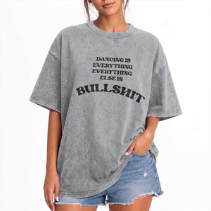 Dancing Is Everything Else Is Bullshit Washed Cotton T-Shirt Funny Disco Styles