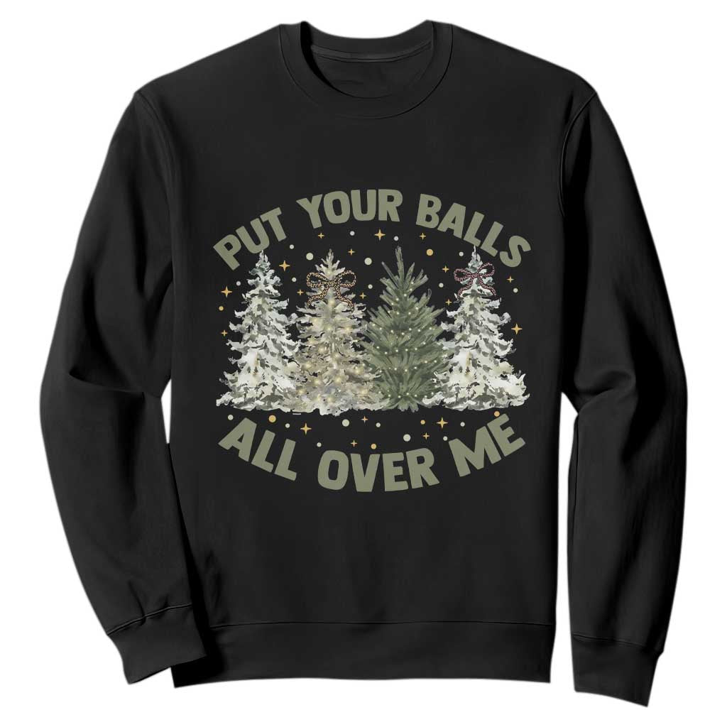 Funny Christmas Adult Humor Sweatshirt Put Your Balls All Over Me Xmas Dirty Joke TS11 Black Print Your Wear