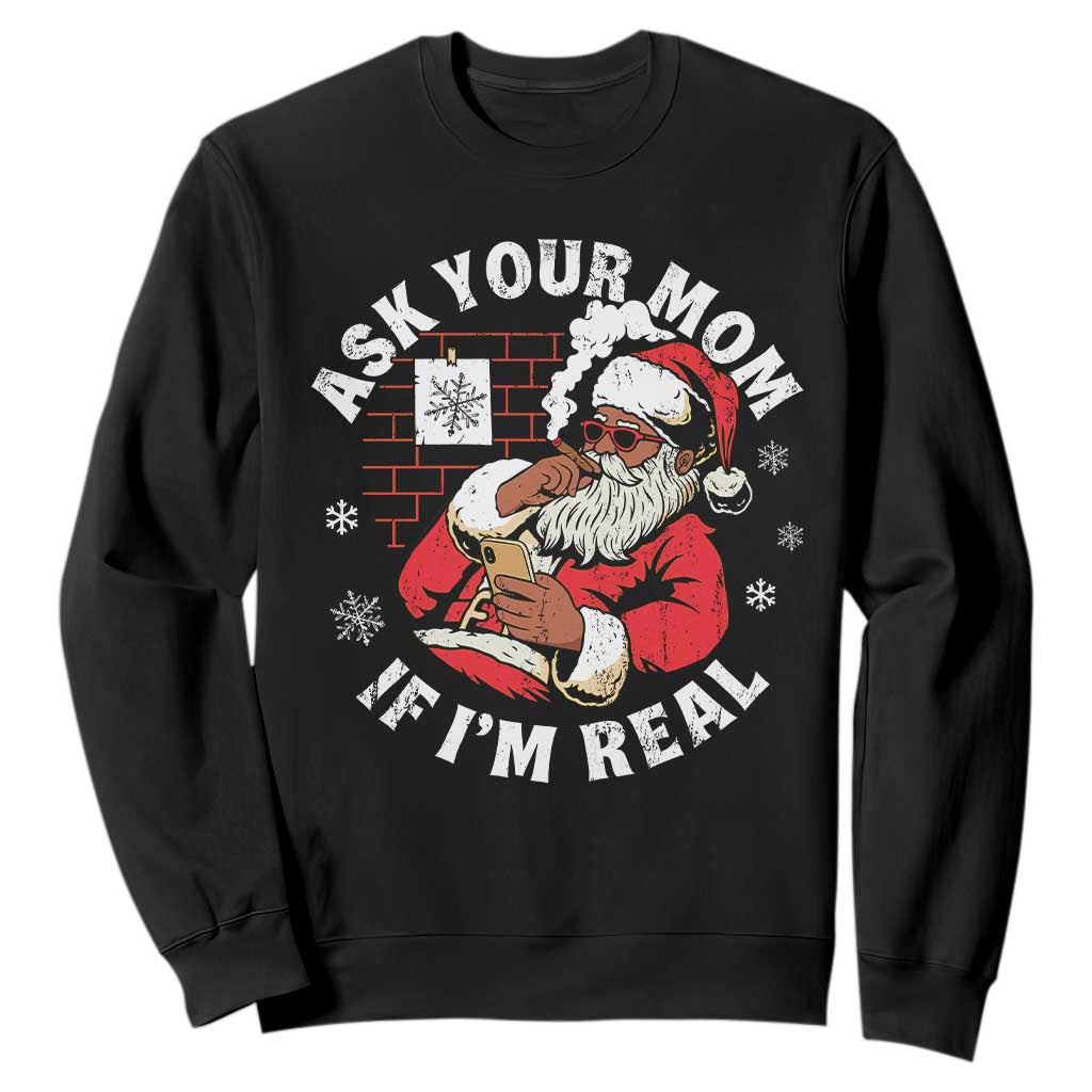 Funny Christmas Black Santa Ask Your Mom If I Am Real Sweatshirt Dirty Xmas Santa Mom TS11 Black Print Your Wear