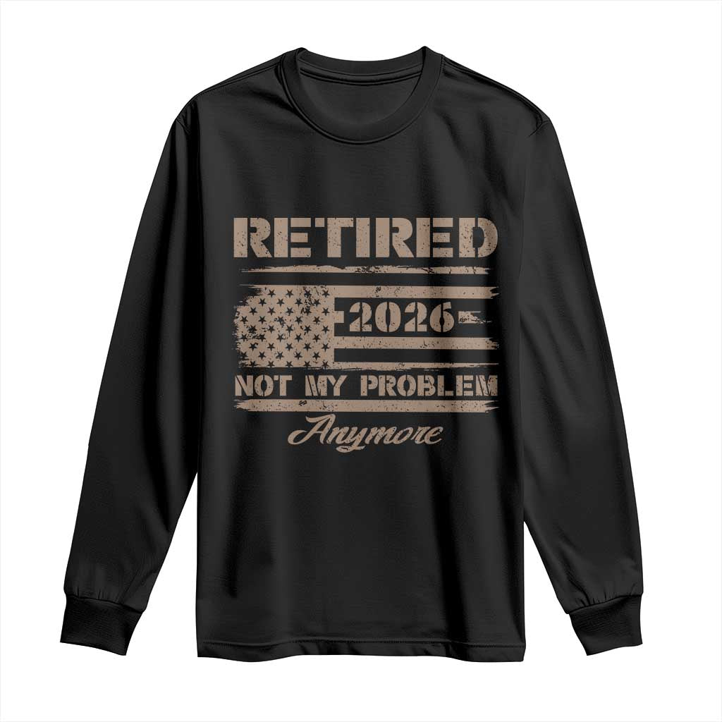 Retired 2026 Not My Problem Anymore Long Sleeve Shirt Funny Retirement Vintage American Flag TS11 Black Print Your Wear