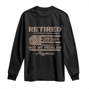 Retired 2026 Not My Problem Anymore Long Sleeve Shirt Funny Retirement Vintage American Flag TS11 Black Print Your Wear