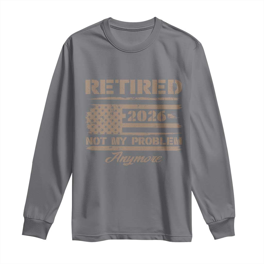 Retired 2026 Not My Problem Anymore Long Sleeve Shirt Funny Retirement Vintage American Flag TS11 Charcoal Print Your Wear