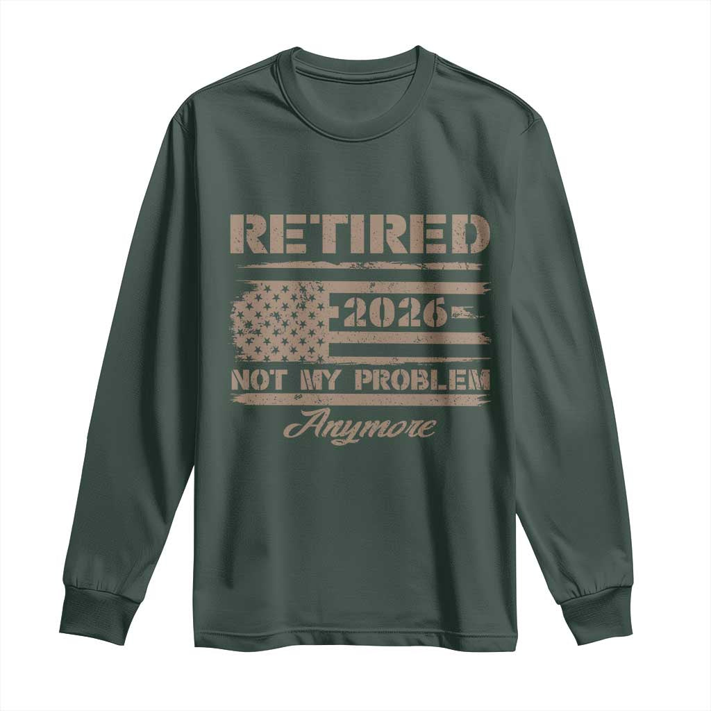 Retired 2026 Not My Problem Anymore Long Sleeve Shirt Funny Retirement Vintage American Flag TS11 Dark Forest Green Print Your Wear