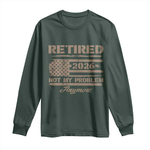 Retired 2026 Not My Problem Anymore Long Sleeve Shirt Funny Retirement Vintage American Flag TS11 Dark Forest Green Print Your Wear