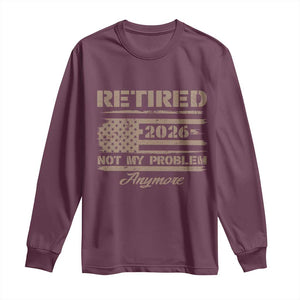 Retired 2026 Not My Problem Anymore Long Sleeve Shirt Funny Retirement Vintage American Flag TS11 Maroon Print Your Wear