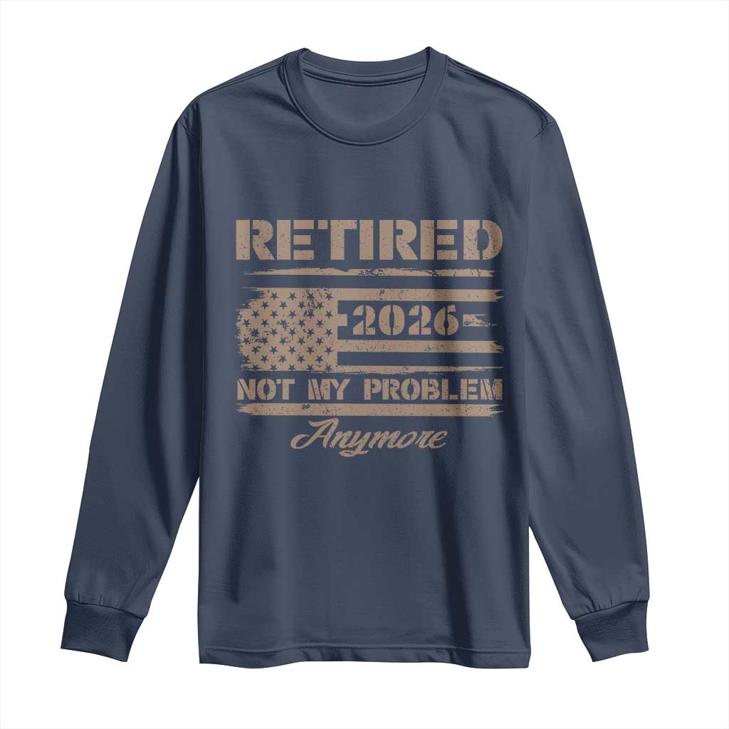 Retired 2026 Not My Problem Anymore Long Sleeve Shirt Funny Retirement Vintage American Flag TS11 Navy Print Your Wear