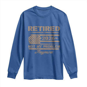 Retired 2026 Not My Problem Anymore Long Sleeve Shirt Funny Retirement Vintage American Flag TS11 Royal Blue Print Your Wear