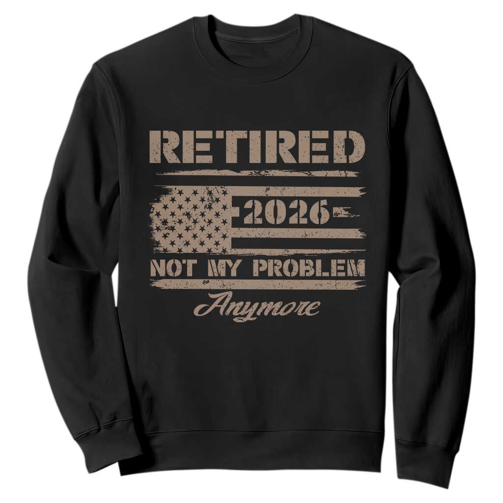 Retired 2026 Not My Problem Anymore Sweatshirt Funny Retirement Vintage American Flag TS11 Black Print Your Wear