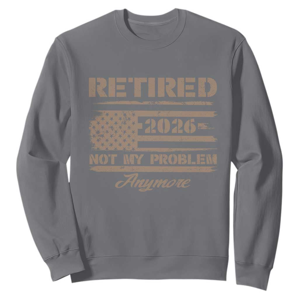 Retired 2026 Not My Problem Anymore Sweatshirt Funny Retirement Vintage American Flag TS11 Charcoal Print Your Wear