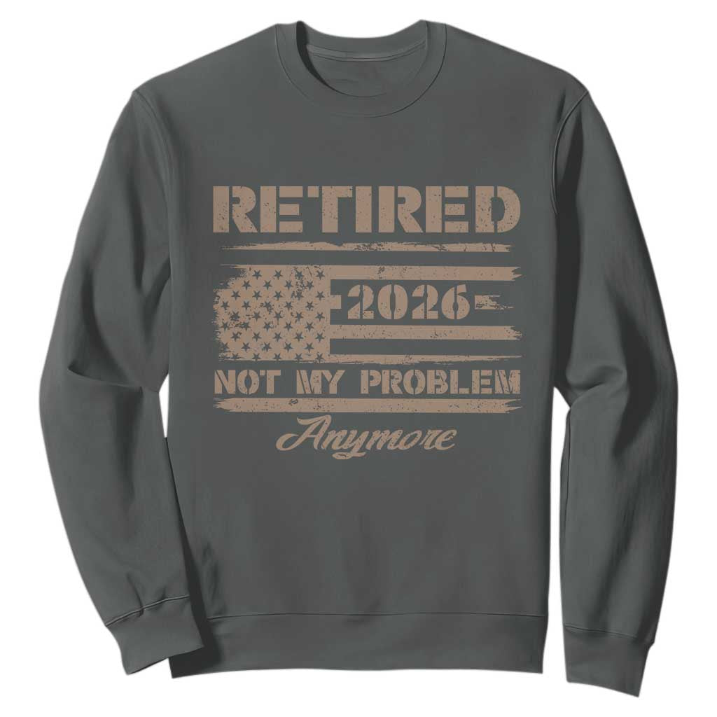 Retired 2026 Not My Problem Anymore Sweatshirt Funny Retirement Vintage American Flag TS11 Dark Heather Print Your Wear