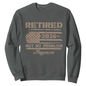 Retired 2026 Not My Problem Anymore Sweatshirt Funny Retirement Vintage American Flag TS11 Dark Heather Print Your Wear