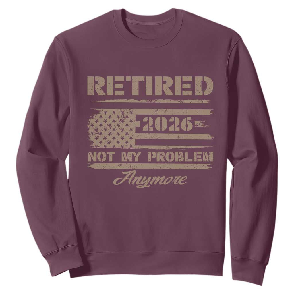 Retired 2026 Not My Problem Anymore Sweatshirt Funny Retirement Vintage American Flag TS11 Maroon Print Your Wear